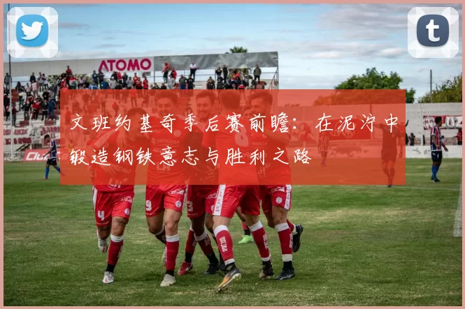 文班约基奇季后赛前瞻：在泥泞中锻造钢铁意志与胜利之路